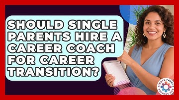 Should Single Parents Hire A Career Coach For Career Transition? - Single Parent Support Hub