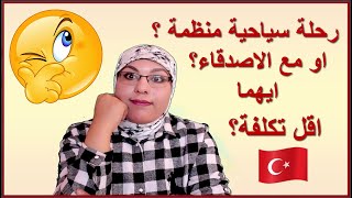 اول مرة غادي نسافر لتركيا واش نسافر في برنامج سياحي او مع الاصدقاء ? ايهما اوفر ؟؟