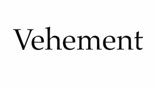 How to Pronounce Vehement