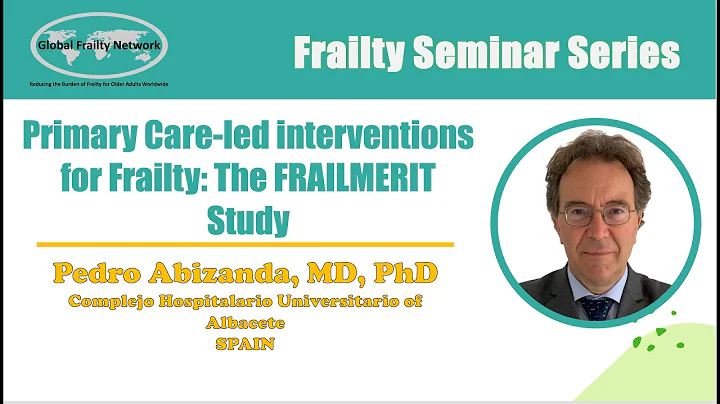Primary Care-led interventions for Frailty: The FRAILMERIT Study - Pedro Abizanda, MD, PhD