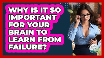 Why Is It So Important For Your Brain To Learn From Failure? - The Personal Growth Path