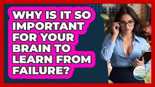 Why Is It So Important For Your Brain To Learn From Failure? - The Personal Growth Path