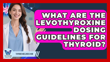What Are The Levothyroxine Dosing Guidelines For Thyroid? - Thyroid Wellness Hub