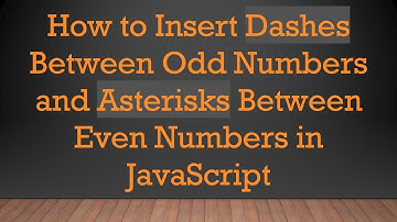 How to Insert Dashes Between Odd Numbers and Asterisks Between Even Numbers in JavaScript