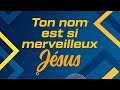 Ton nom est si merveilleux jsus