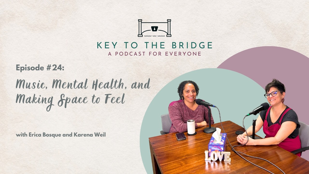 Key to the Bridge Podcast Episode 24:  Music, Mental Health, and Making Space to Feel
