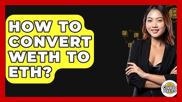 How to Convert WETH to ETH? - CryptoBasics360.com