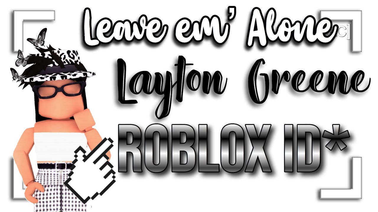 Leave Em Alone Layton Greene Roblox Id Youtube