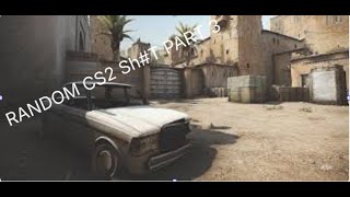 RANDOM CS2 SHIT PART 3