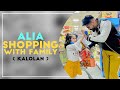 ALIA SHOPPING WITH FAMILY  ( Kalolan ) #Vlog 4
