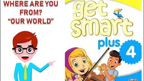 Get Smart Plus 4 Module 1 Where Are You From? Our World