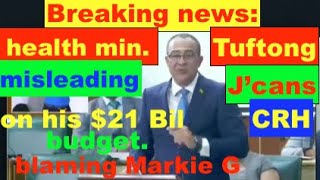 Breaking news: health Min. Tuftong misleading J'cans on his $21 Bil CRH Budget. blaming Markie G