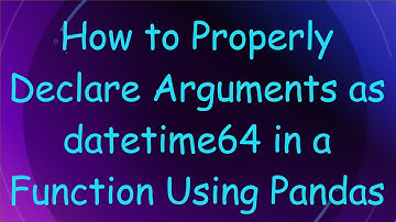 How to Properly Declare Arguments as datetime64 in a Function Using Pandas