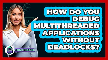 How Do You Debug Multithreaded Applications Without Deadlocks? - Next LVL Programming