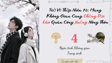 Tập 4 | Trở Về Thập Niên 70: Mang Không Gian Cùng Chồng Đại Lão Quân Công Xuống Nông Thôn