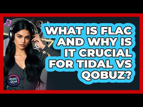 What Is FLAC And Why Is It Crucial For Tidal Vs Qobuz? - Audio Gear Insider