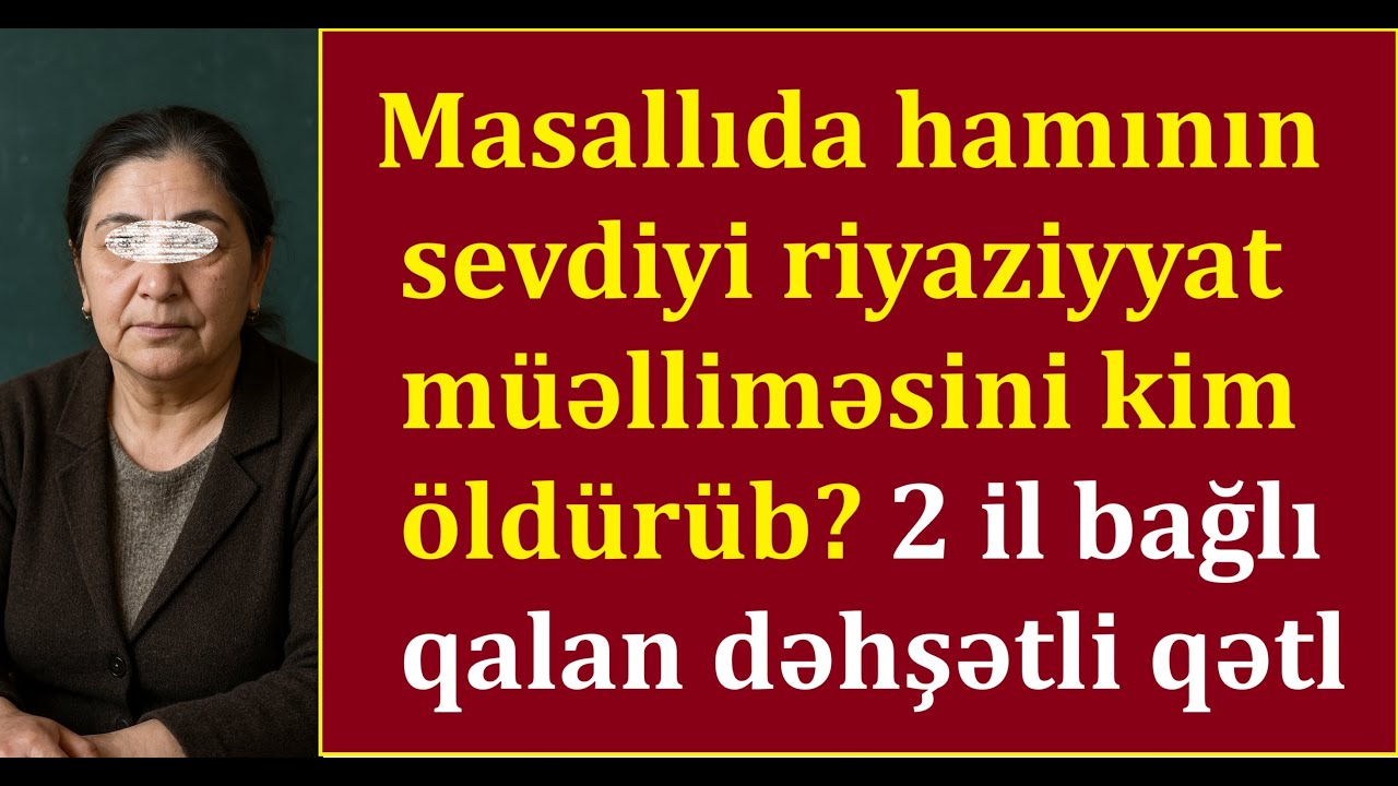 Evində amanasızlıqla öldürülən müəllimənin qatili tapılmır... Masallıda 2 il bağlı qalan qətl