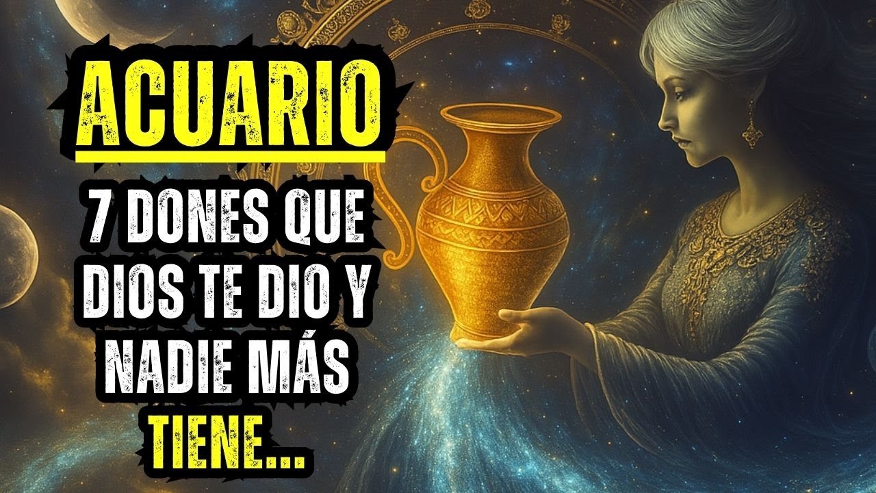 ♒ ACUARIO – 7 DONES QUE DIOS TE DIO Y NADIE MÁS TIENE...
