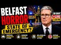 BELFAST HORROR: Will Starmer Finally Act? State Of Emergency NOW?