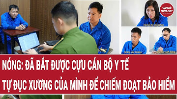 Nóng: Đã bắt được cựu cán bộ Y tế tự đục xương của mình để chiếm đoạt bảo hiểm