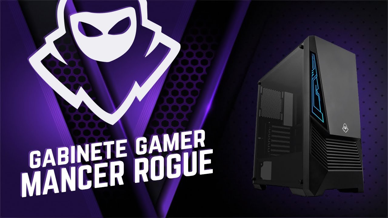 CONHEÇA O GABINETE MANCER ROGUE