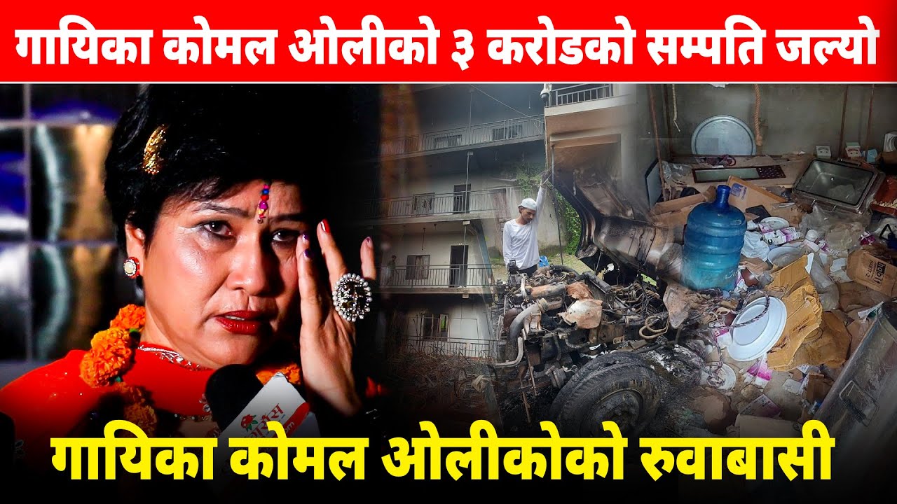 गायिका कोमल ओलीको चल्यो मिडियामा रुवाबासी,३ करोडको सम्पति मिनेटभरमै जलेर तहसनहस