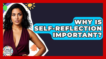 Why Is Self-reflection Important? - Child Welfare Network
