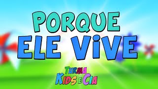 Video thumbnail of "Porque Ele Vive - Turma Kids e Cia (Vídeo/Letra)"