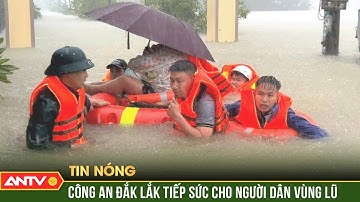 Đắk Lắk ngập sâu kỷ lục, công an tích cực tiếp sức cho người dân vùng lũ | ANTV