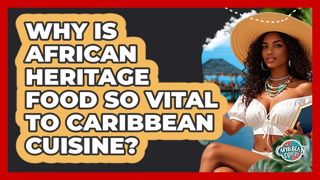Why Is African Heritage Food So Vital To Caribbean Cuisine? - The Caribbean Expert