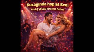 Kucağında Hoplat Beni Yavaş Yavaş Kıracan Belimi