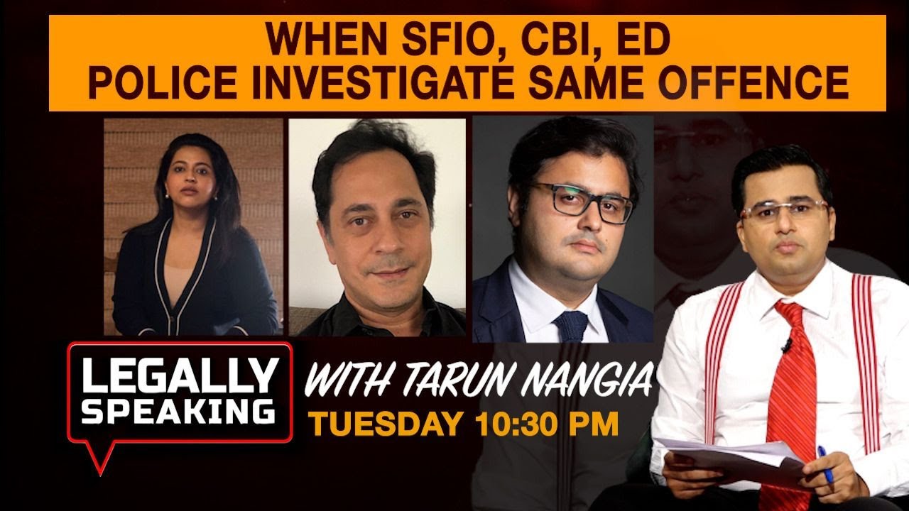 Legally Speaking with Tarun Nangia: When SFIO, CBI, ED Police Investigate Same Offence