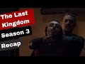 The Last Kingdom Season 3 Recap The Last Kingdom Season 3 Recap