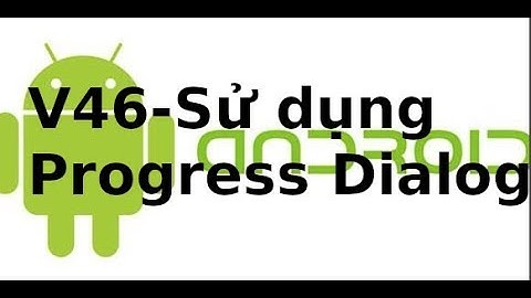 Lập trình Android - Giao Diện - V46: Sử dụng progressDialog trong android