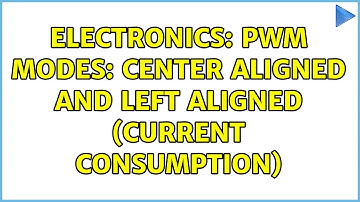 Electronics: PWM Modes: Center Aligned and Left Aligned (current consumption)
