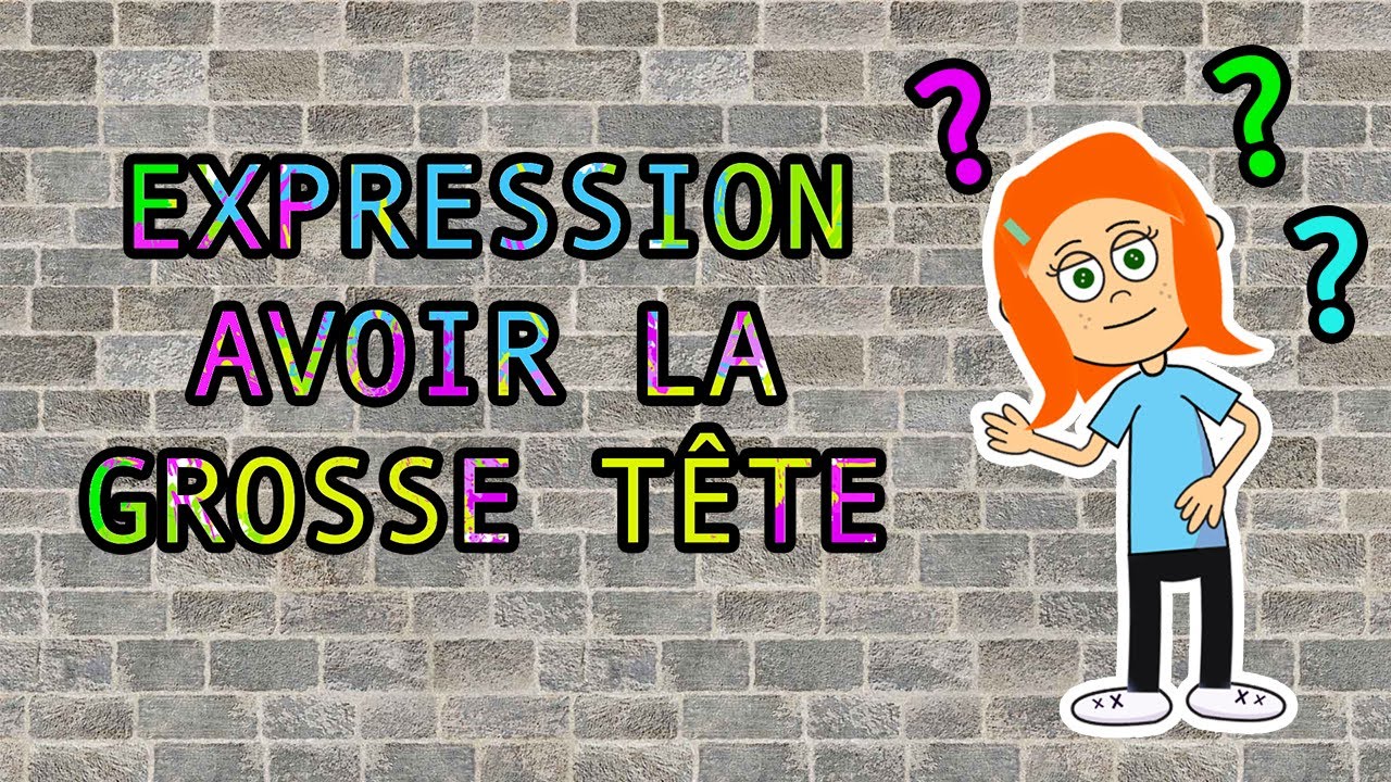 Avoir la grosse tête (Connaître les expressions françaises amusantes