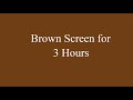 Brown Screen for 3 Hours