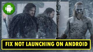 Fix Game of Thrones: Kingsroad Not Launching/Won't Launch on Android
