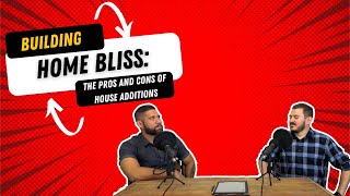 Building Home Bliss: The Pros and Cons of House Additions