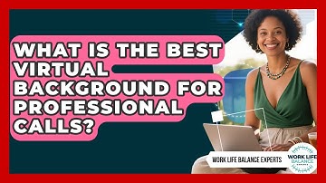 What Is The Best Virtual Background For Professional Calls? - Work Life Balance Experts