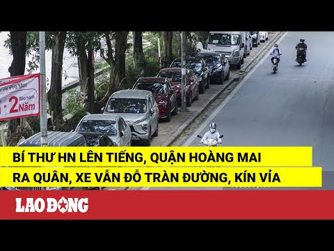 Video Bí thư HN lên tiếng, quận Hoàng Mai ra quân, xe vẫn đỗ... - youtube