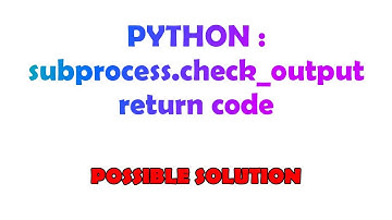 PYTHON : subprocess.check_output return code