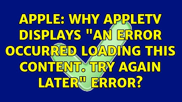 Apple: Why AppleTV displays "An error occurred loading this content. Try again later" error?