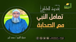 تعامل النبي ﷺ مع الصحابة ||  قدوة للعالمين مع الشيخ مسعد انور