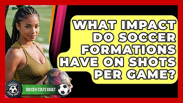 What Impact Do Soccer Formations Have On Shots Per Game? - Soccer Stats Vault