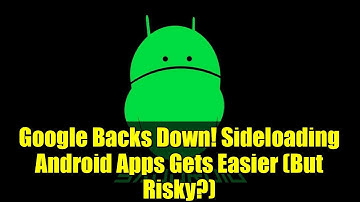 Google Backs Down! Sideloading Android Apps Gets Easier (But Risky?)