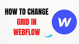 How to Change Grid in Webflow – Full Guide