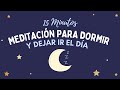 MEDITACIÓN GUIADA PARA ANTES DE DORMIR | DEJAR IR EL DÍA DE HOY | DORMIR EN 15 MINUTOS | ❤ EASY ZEN