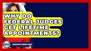 Why Do Federal Judges Get Lifetime Appointments? - Conservative Women Voices