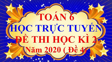Học Trực Tuyến Toán Lớp 6 Đề Thi Cuối Học Kì 2 Năm 2020 ( Đề 4)